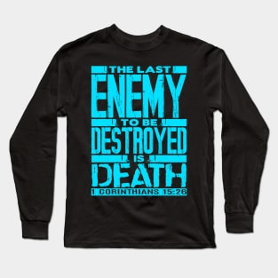 1 Corinthians 15:26 The Last Enemy To Be Destroyed Is Death Long Sleeve T-Shirt